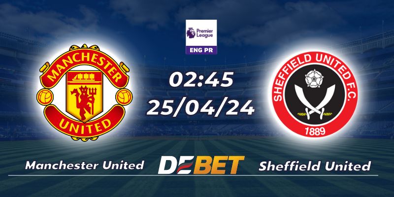 Nhận định Manchester United vs Sheffield United (25/04/24 - 02:00)