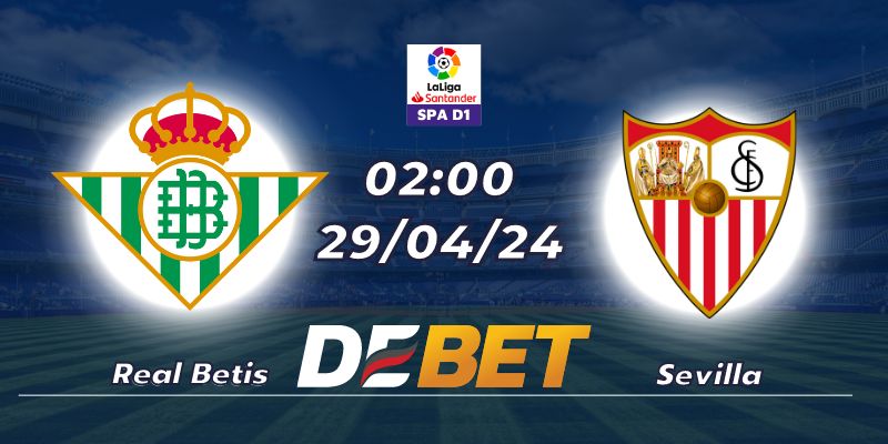 Nhận định Real Betis vs Sevilla lúc 02:00 sáng 29/04/24